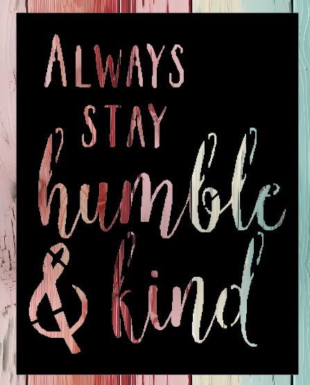 Always Stay Humble & Kind